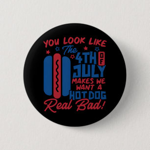 You Look Like The 4th Of July Makes Me Want Hotdog 6 Cm Round Badge