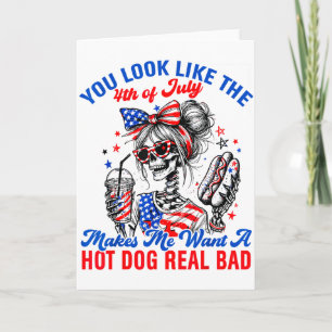 You Look Like The 4th Of July Makes Me Want Hotdog Card