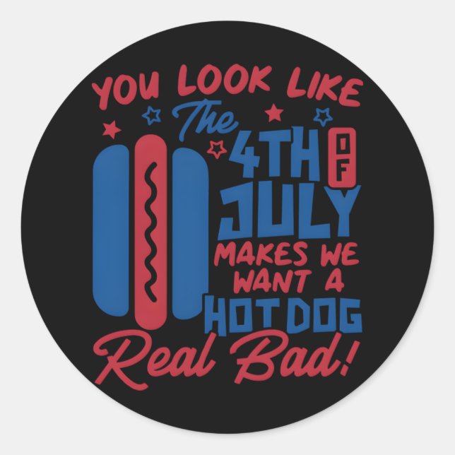 You Look Like The 4th Of July Makes Me Want Hotdog Classic Round Sticker (Front)
