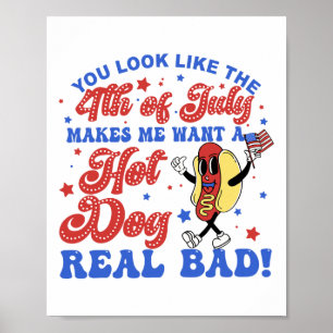 You Look Like The 4th Of July Makes Me Want Hotdog Poster