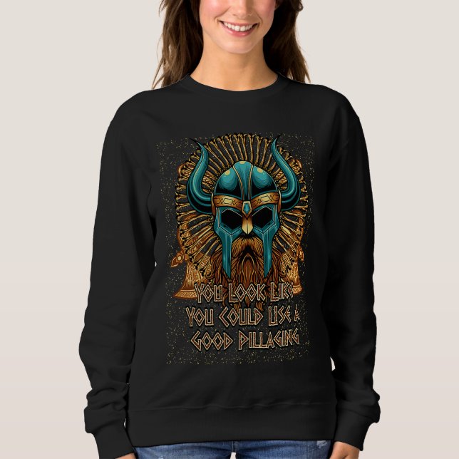 You Look Like You Could Use a Good Pillaging Vikin Sweatshirt (Front)