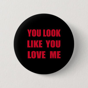 You Look Like - You Love Me Funny Quote Valentine 6 Cm Round Badge