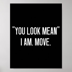 You Look Mean. I Am, Move, Funny, Jokes, Sarcastic Poster