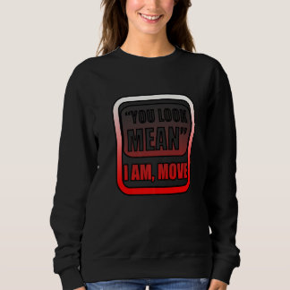 You Look Mean I Am Move Sweatshirt