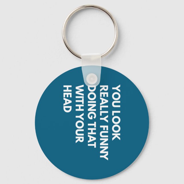 You Look Really Funny Doing That With Your Head  Key Ring (Front)