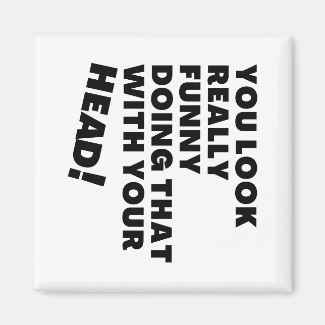 You Look Really Funny Doing That With Your Head Magnet (Front)