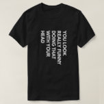 You Look Really Funny Doing That With Your Head T-Shirt<br><div class="desc">"You Look Really Funny Doing That With Your Head." Men's graphic t-shirt. Funny t-shirt that will get your friends and family laughing. Awesome t-shirt as a gift.</div>