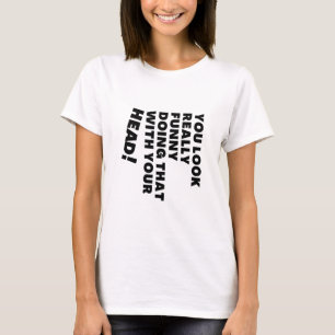 You Look Really Funny Doing That With Your Head T-Shirt