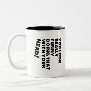 You Look Really Funny Doing That With Your Head Two-Tone Coffee Mug