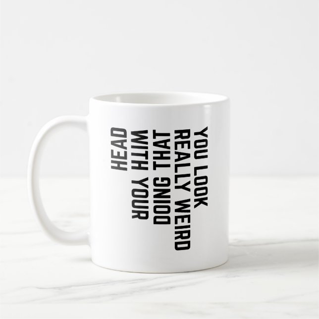 You Look Really Weird Doing That with Your Head Coffee Mug (Left)