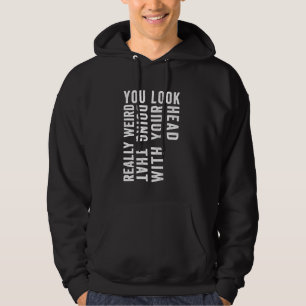 You Look Really Weird Doing That with Your Head Fu Hoodie