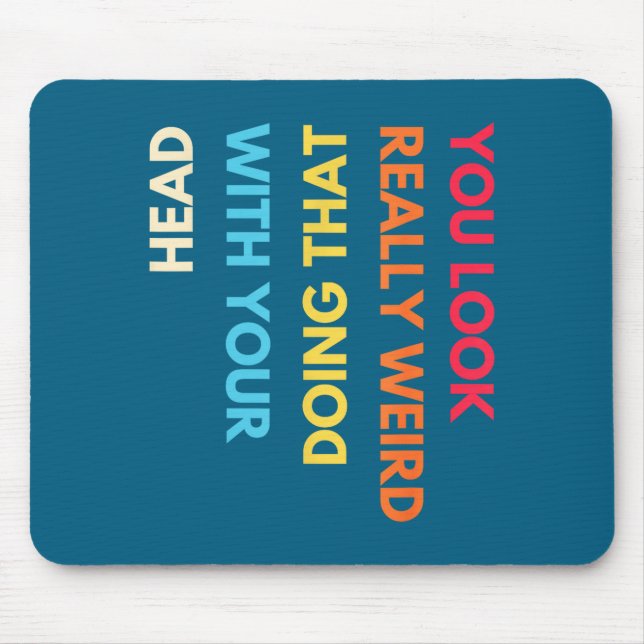 You Look Really Weird Doing That With Your Head Fu Mouse Pad (Front)
