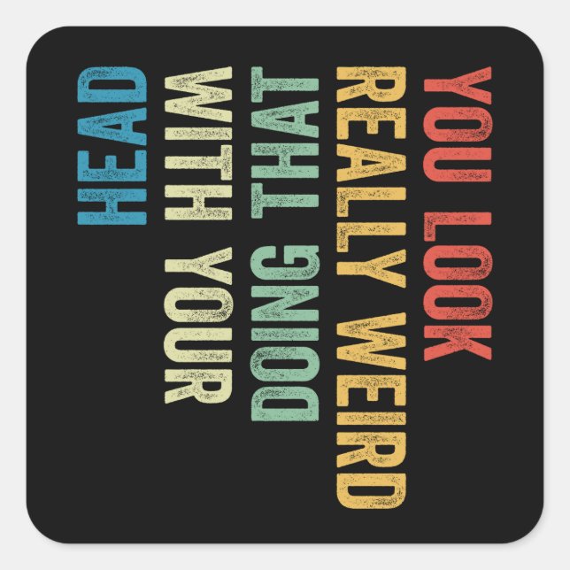 You Look Really Weird Doing That With Your Head Square Sticker (Front)