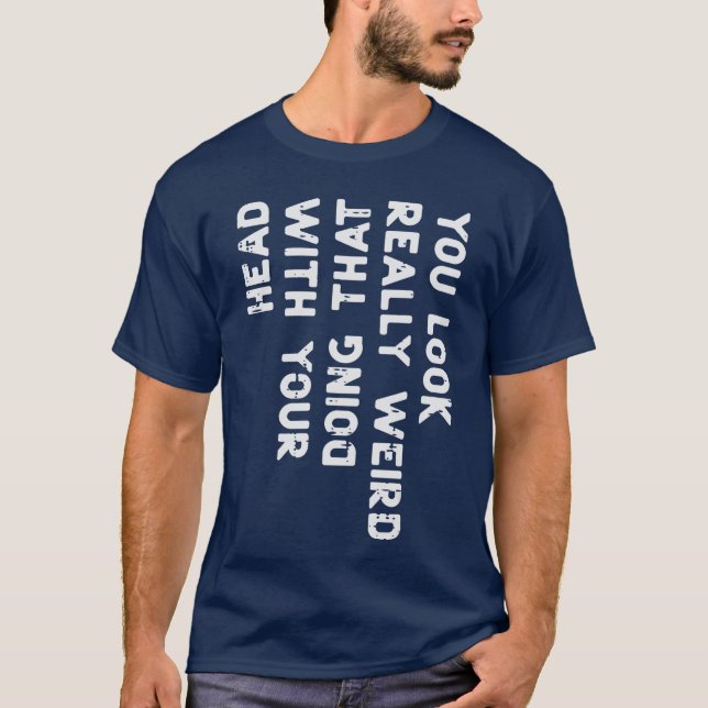 You Look Really Weird Head Funny Saying Men Women  T-Shirt (Front)