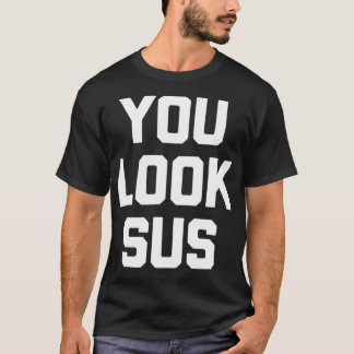 You Look Sus funny saying video game gaming gamer T-Shirt