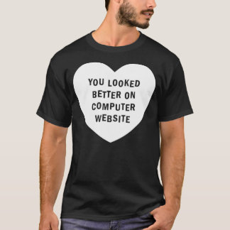 YOU LOOKED BETTER ON COMPUTER WEBSITE white T-Shirt