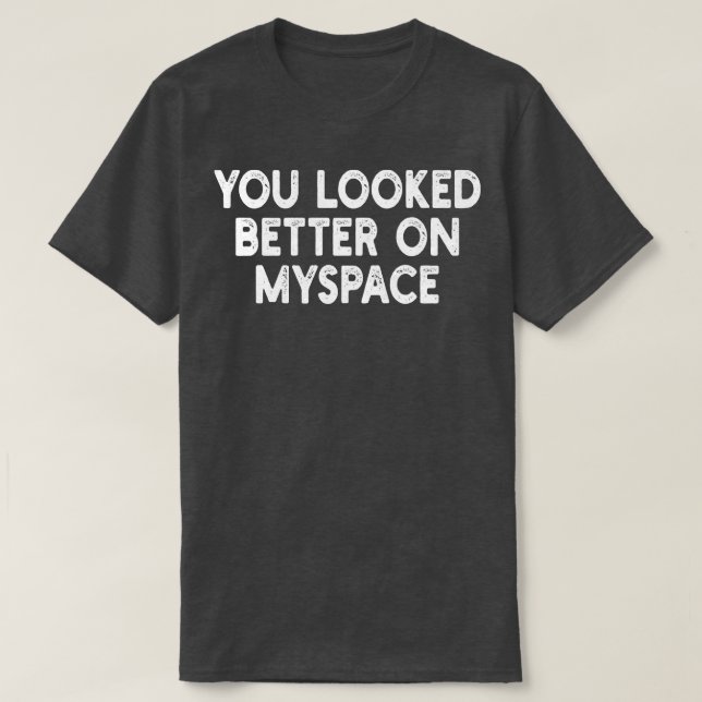 You Looked Better on Myspace 2 T-Shirt (Design Front)