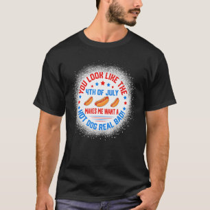 You Lookks Like 4th Of July Makes Me Wants A Hott  T-Shirt