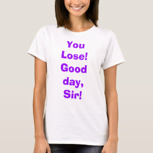 You Lose! Good day, Sir! T-Shirt