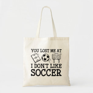 You Lost Me At I Don’t Like Soccer Tote Bag