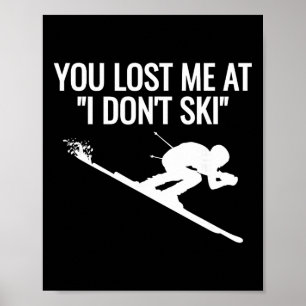 You Lost Me At I Don’t Ski Funny Skiing Poster