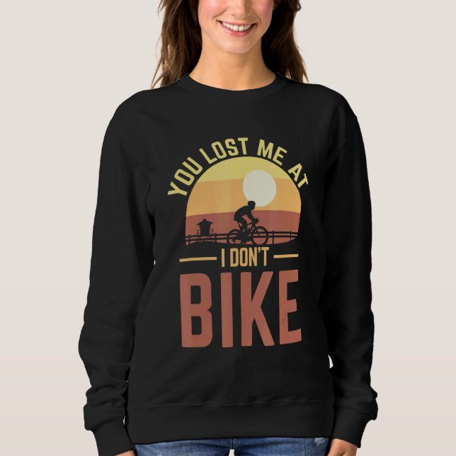 You Lost Me At I Don't Bike Bicycle & Biking Sweatshirt (Front)