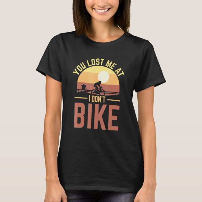 You Lost Me At I Don't Bike Bicycle & Biking T-Shirt (Front)