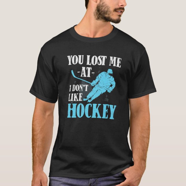 You Lost Me At I Don't Like Hockey  Hockey T-Shirt (Front)