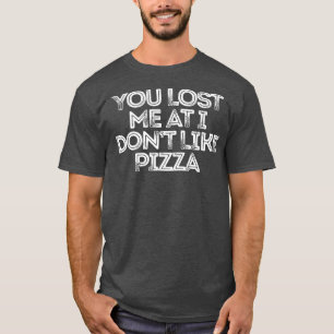 You Lost Me At I Dont Like Pizza2308  T-Shirt