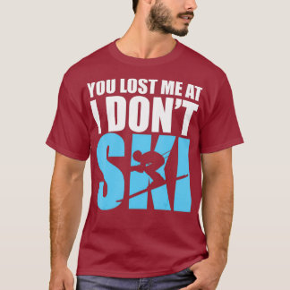 You Lost Me at I Dont Ski T   Skiing Snow Lovers T-Shirt