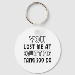 You Lost Me At Quitting Tang Soo do Martial Arts Key Ring