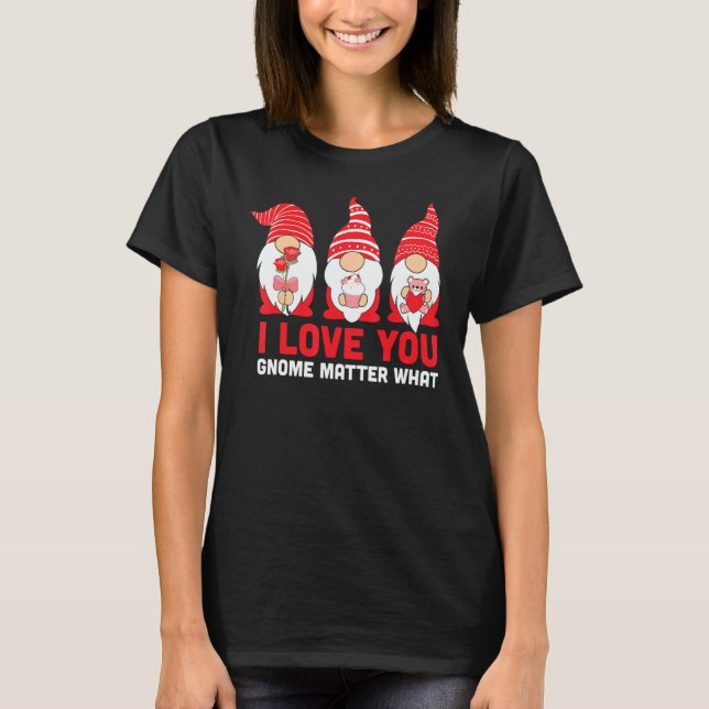 You Love Gnome Matter What Valentines Day Gnomes H T-Shirt (Front)
