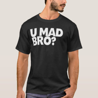 You mad bro? I ain't even mad bro T-Shirt