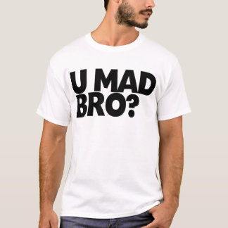 You mad bro? I ain't even mad bro. T-Shirt