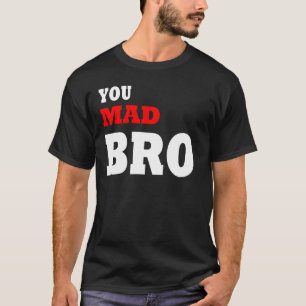 You mad bro? T-Shirt