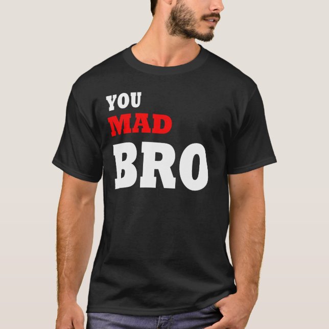 You mad bro? T-Shirt (Front)