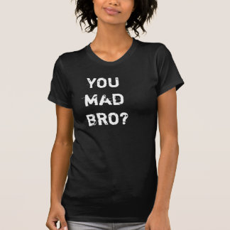 YOU MAD BRO?? T-Shirt