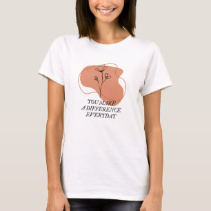 You make a difference everyday quote T-Shirt