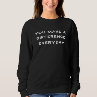 You Make A Difference Everyday Teacher Appreciatio Sweatshirt