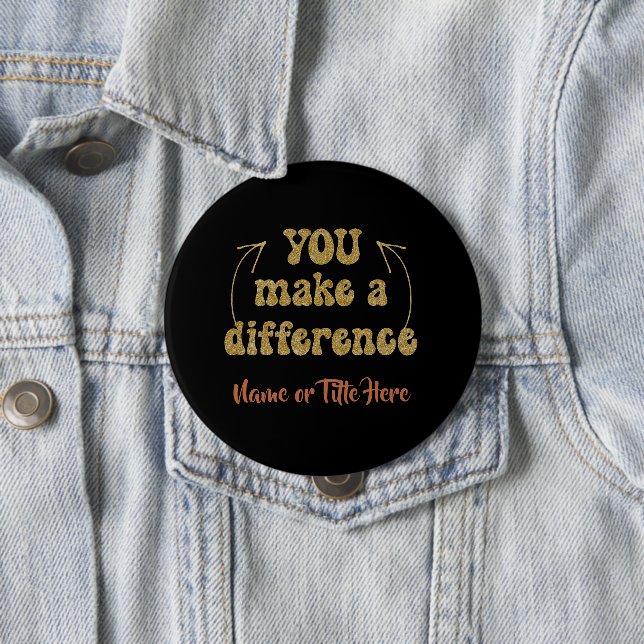 You Make a Difference Personalised 10 Cm Round Badge (In Situ)