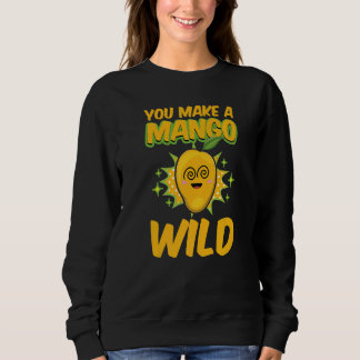 You Make A Mango Wild Funny Women Mangoes Love Pre Sweatshirt