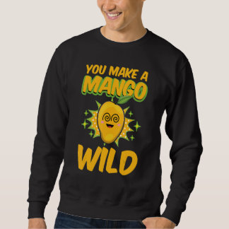 You Make A Mango Wild Funny Women Mangoes Love Sweatshirt