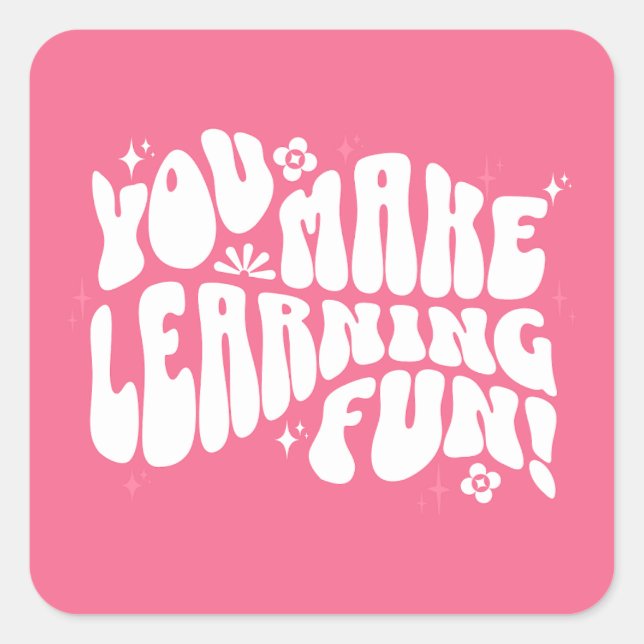 You Make Learning Fun! Square Sticker (Front)