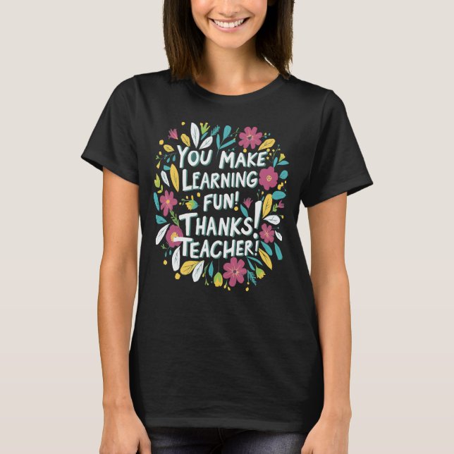 You Make Learning Fun, Thanks Teacher! T-Shirt (Front)