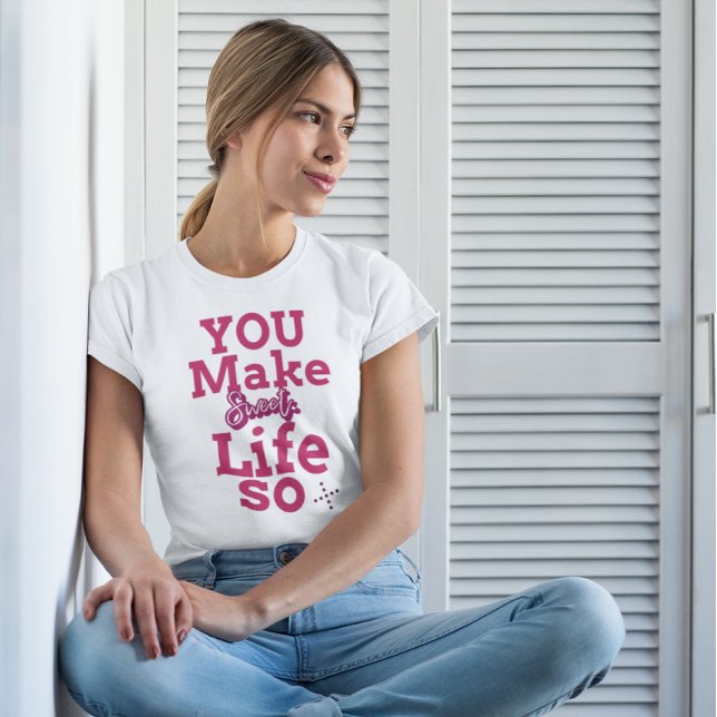you make life so sweet T-Shirt (Creator Uploaded)