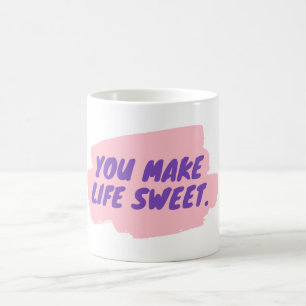 You make life sweet coffee mug