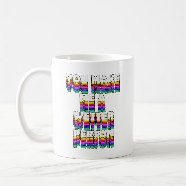You Make Me a Wetter Person Rainbow Print Coffee Mug (Left)