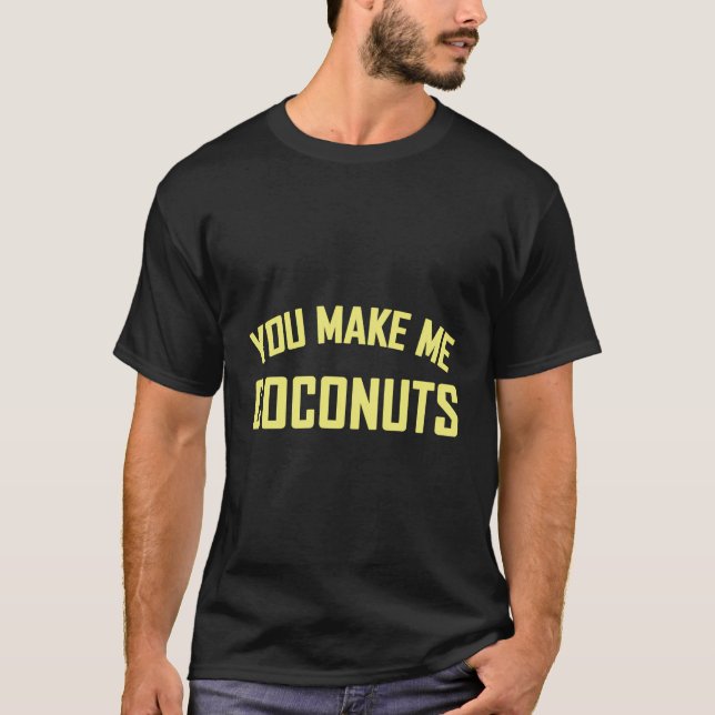 You Make Me Coconuts Funny Gift T-Shirt (Front)