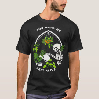 You Make Me Feel Alive  Funny Skeleton Plants Gift T-Shirt