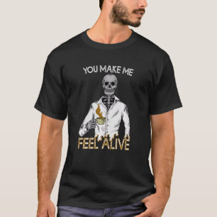 You Make Me Feel Alive Halloween Skeleton Drinking T-Shirt